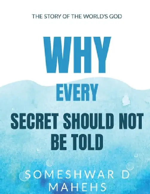 Why Every Secret Should Not Be Told?: First Edition by Someshwar D. Mahesh