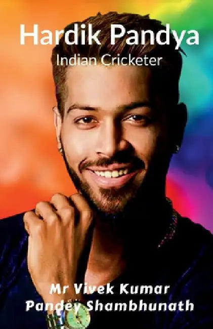 Hardik Pandya: Indian Cricketer by Vivek Kumar Pandey Shambhunath