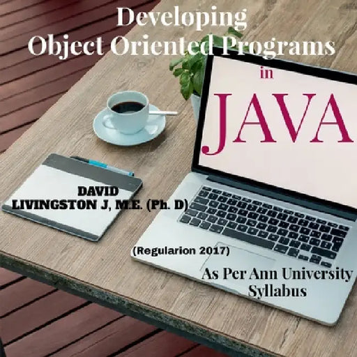 Developing Object Oriented Programs in Java: Theory & Practice on OOP as per Anna University Syllabus by David Livingston J