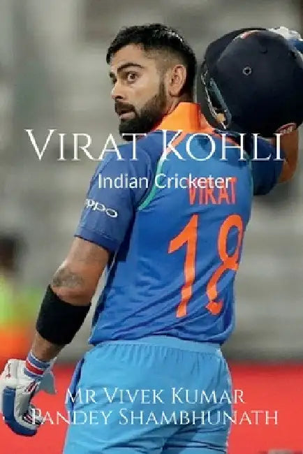 Virat Kohli: Indian Cricketer by Vivek Kumar Pandey Shambhunath