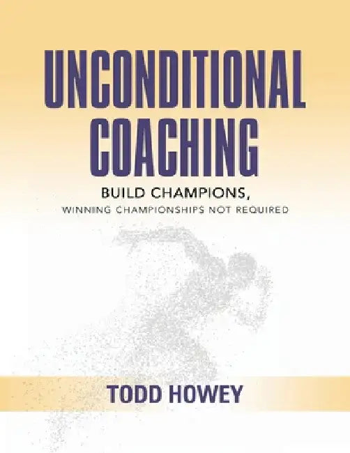 Unconditional Coaching by Todd Howey
