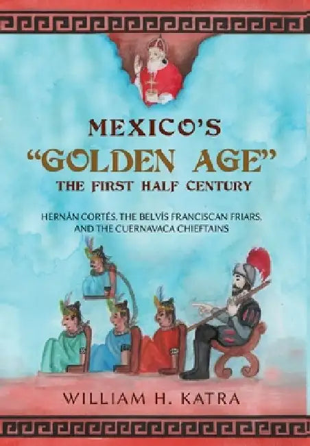 Mexico's Golden Age: The First Half Century by William H. Katra