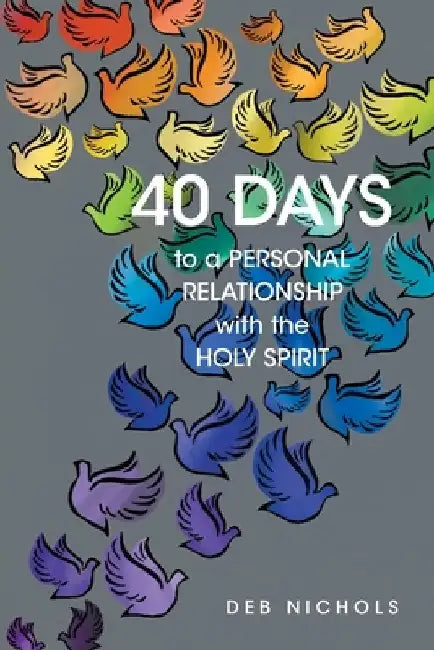 40 DAYS to a PERSONAL RELATIONSHIP with the HOLY SPIRIT by Deb Nichols