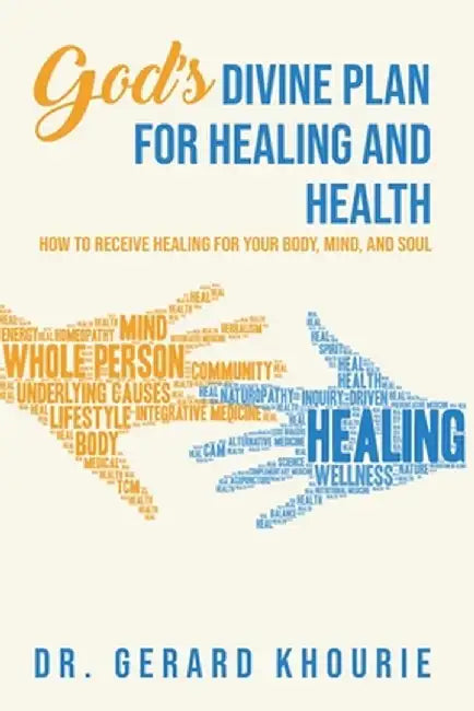 God's Devine Plan For Healing and Health: How to Receive Healing for Your Body, Mind, and Soul by Gerard Khourie