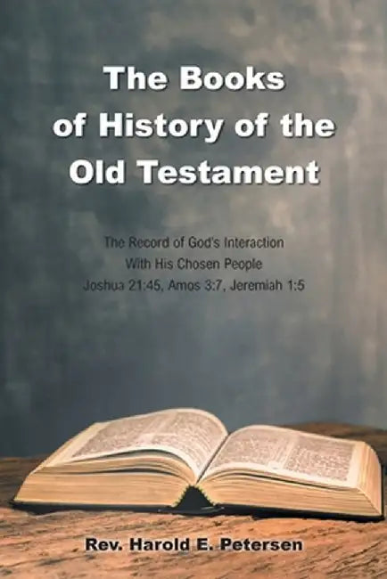 The Books of History of the Old Testament: The Record of God's Interaction With His Chosen People: Joshua 21:45, Amos 3:7, Jeremiah 1:5 by Harold E. Petersen