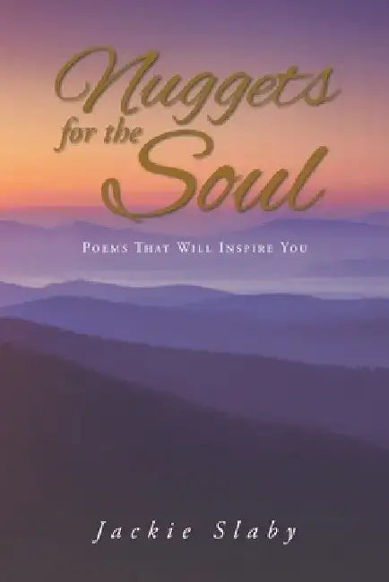 Nuggets for the Soul: Poems That Will Inspire You by Jackie Slaby