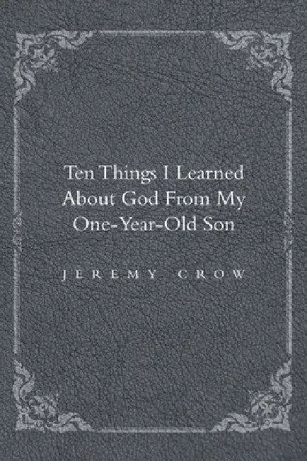 Ten Things I Learned about God from My One-Year-Old Son by Jeremy Crow