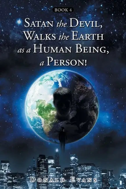 Satan the Devil, Walks the Earth as a Human Being, a Person!: Book 4 by Donald Evans