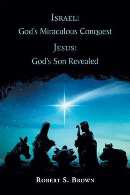Israel: God's Miraculous Conquest: Jesus: God's Son Revealed by Robert S. Brown