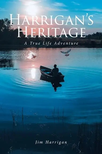 Harrigan's Heritage: A True Life Adventure by Jim Harrigan