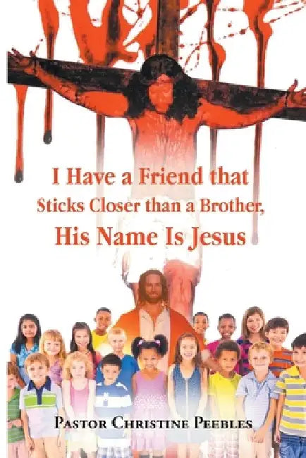 I Have a Friend that Sticks Closer than a Brother, His Name is Jesus by Pastor Christine Peebles