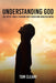 Understanding God: The Joy of Finally Hearing God's Good and Gracious Word by Tom Cleary