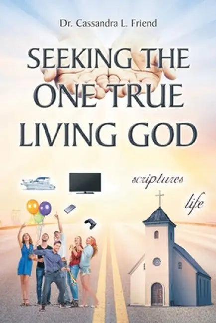 Seeking The One True Living God by Cassandra L. Friend