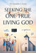 Seeking The One True Living God by Cassandra L. Friend