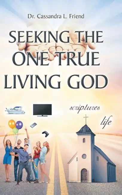 Seeking The One True Living God by Cassandra L. Friend
