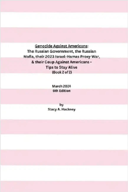 Genocide Against Americans: The Russian Government, the Russian Mafia, their 2023 Israel-Hamas Proxy War, & their Coup Against Americans - Tips to Sta by Hackney, Stacy