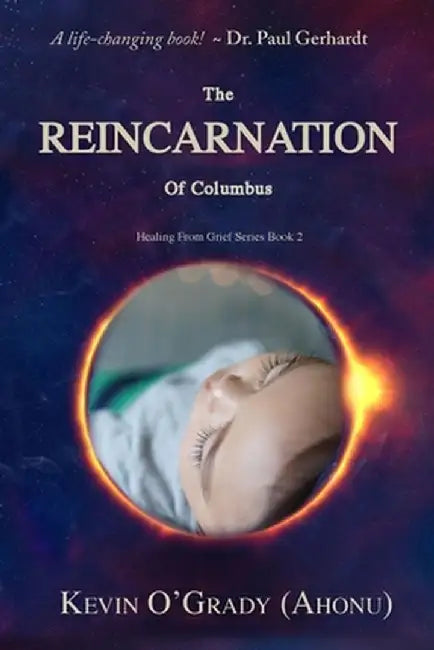 The Reincarnation of Columbus: If you've been touched by grief, loss, depression, or abandonment, this true story will help you make sense of it all. by Kevin O'Grady (Ahonu)