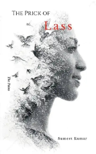 The Prick Of Lass: The Pains by Sumeet Kumar