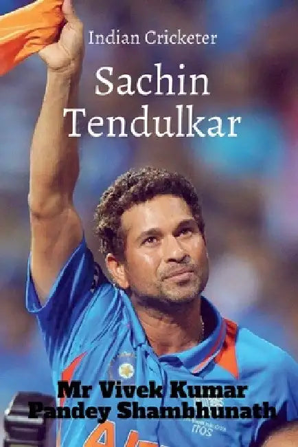 Sachin Tendulkar: Indian Cricketer by Vivek Kumar Pandey Shambhunath