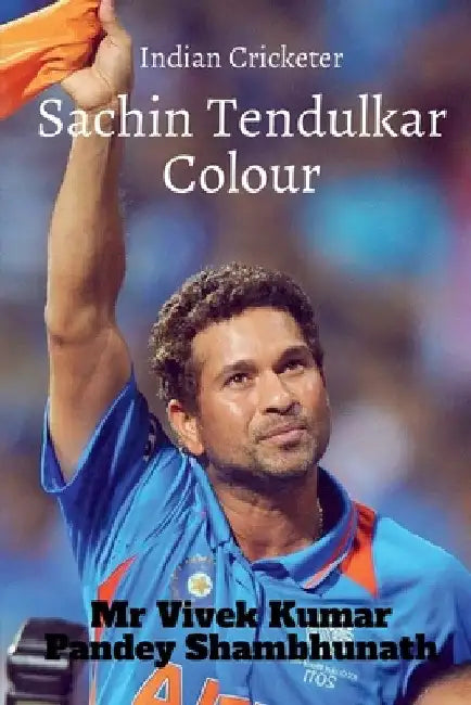 Sachin Tendulkar Colour: Indian Cricketer by Vivek Kumar Pandey Shambhunath