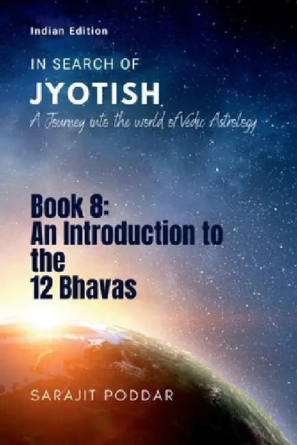 An Introduction to the 12 Bhavas: A Journey into the World of Vedic Astrology by Sarajit Poddar