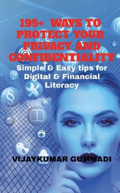 195+ Ways to Protect Your Privacy and Confidentiality: Simple & Easy tips for Digital & Financial Literacy by Vijaykumar Gummadi