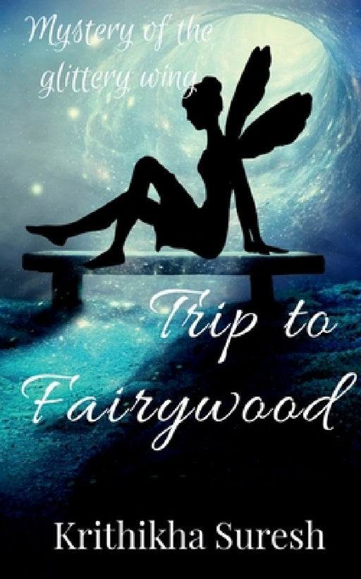 Trip to Fairywood: Mystery of the glittering wing by Krithikha Suresh