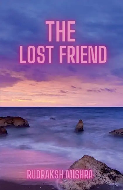 The Lost Friend by Rudraksh Mishra