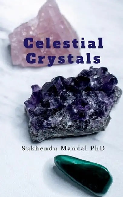 Celestial Crystals: Creating a New Healing Modality by Sukhendu Mandal