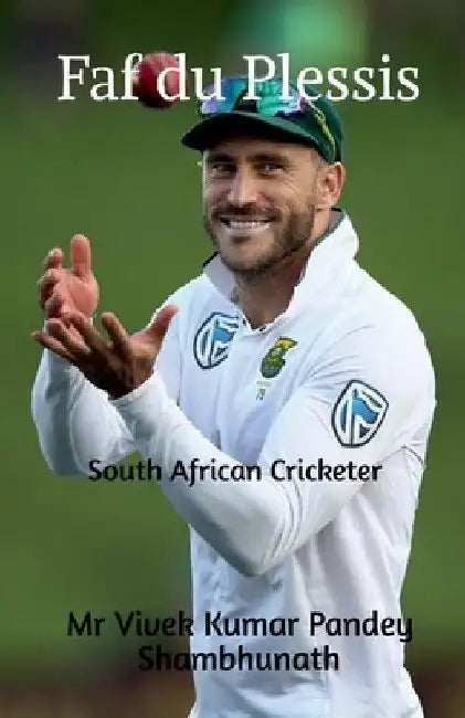 Faf du Plessis: South African Cricketer by Vivek Kumar Pandey Shambhunath
