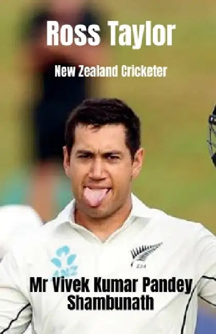 Ross Taylor: New Zealand Cricketer by Vivek Kumar Pandey Shambhunath