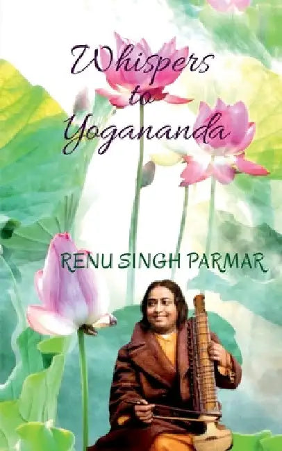 Whispers to Yogananda by Renu Singh Parmar