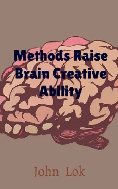 Methods Raise Brain Creative Ability by John Lok