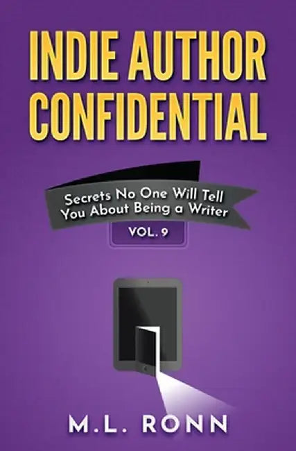 Indie Author Confidential Vol. 9: Secrets No One Will Tell You About Being a Writer by M. L. Ronn