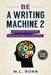 Be a Writing Machine 2: Write Smarter and Faster, Beat Writer's Block, and Be Prolific by M. L. Ronn