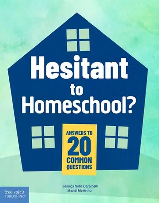 Hesitant to Homeschool?: Answers to 20 Common Questions by Jessica Solis Carpinelli