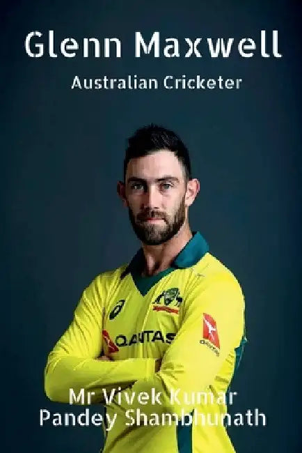 Glenn Maxwell: Australian Cricketer by Vivek Kumar Pandey Shambhunath