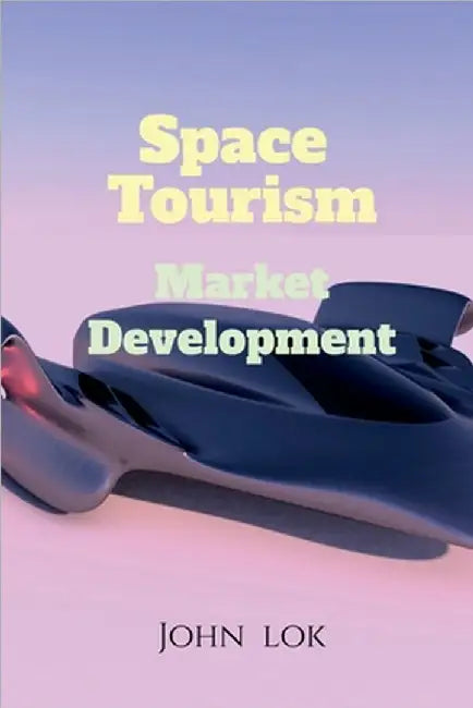 Space Tourism Market Development by John Lok