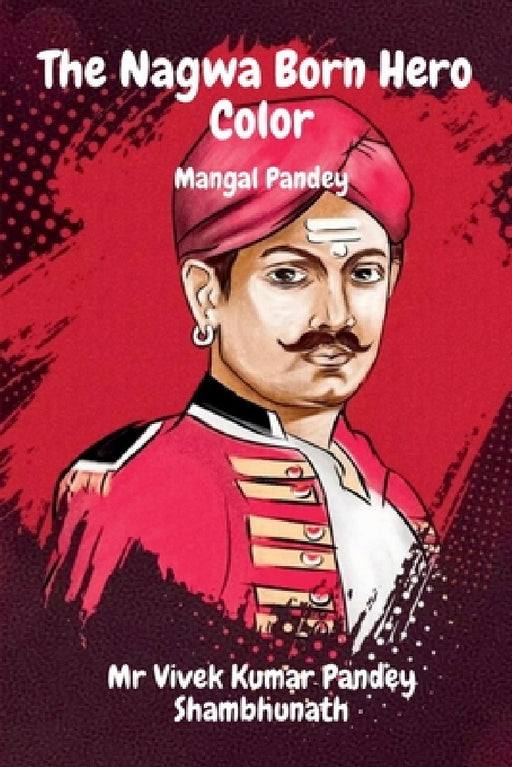 The Nagwa Born Hero Color: Mangal Pandey by Vivek Kumar Pandey Shambhunath