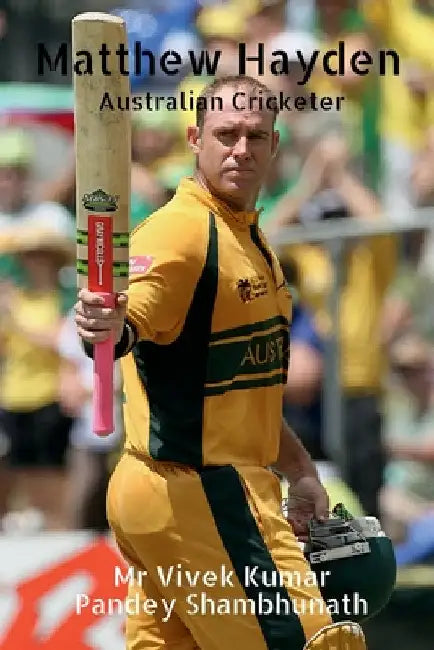 Matthew Hayden: Australian Cricketer by Vivek Kumar Pandey Shambhunath