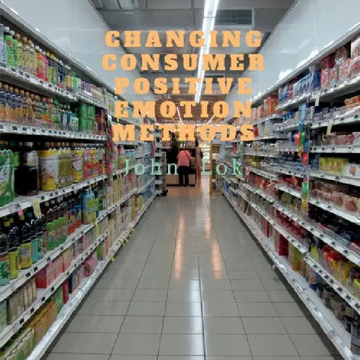 Changing Consumer Positive Emotion Methods by John Lok