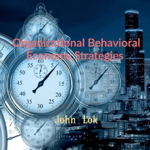 Organizational Behavioral Economy Strategies by John Lok
