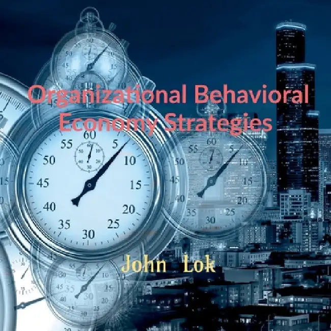 Organizational Behavioral Economy Strategies by John Lok