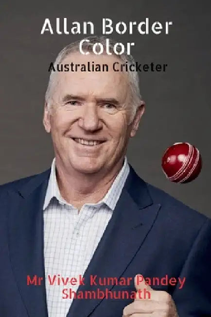 Allan Border Color: Australian Cricketer by Vivek Kumar Pandey Shambhunath