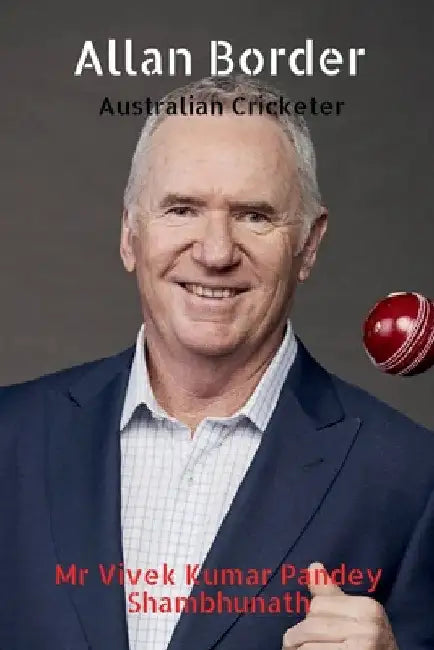 Allan Border: Australian Cricketer by Vivek Kumar Pandey Shambhunath