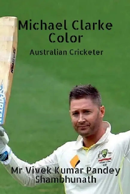 Michael Clarke Color: Australian Cricketer by Vivek Kumar Pandey Shambhunath