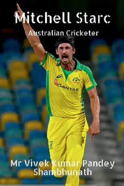 Mitchell Starc: Australian Cricketer by Vivek Kumar Pandey Shambhunath