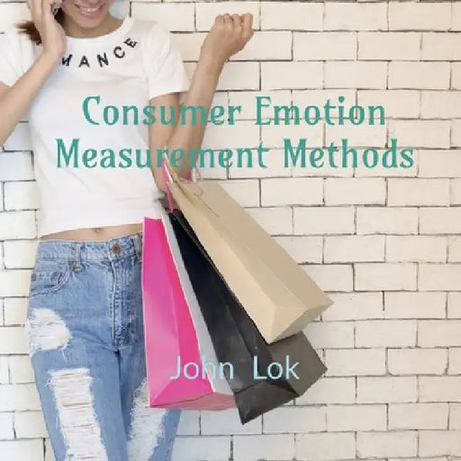 Consumer Emotion Measurement Methods by John Lok