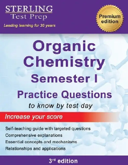 College Organic Chemistry Semester I: Practice Questions with Detailed Explanations by Sterling Test Prep