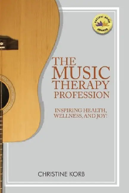 The Music Therapy Profession: Inspiring Health, Wellness, and Joy by Christine Korb